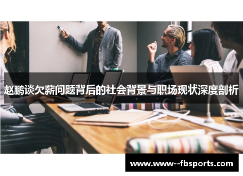 赵鹏谈欠薪问题背后的社会背景与职场现状深度剖析