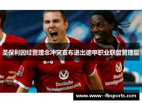 圣保利因经营理念冲突宣布退出德甲职业联盟管理层